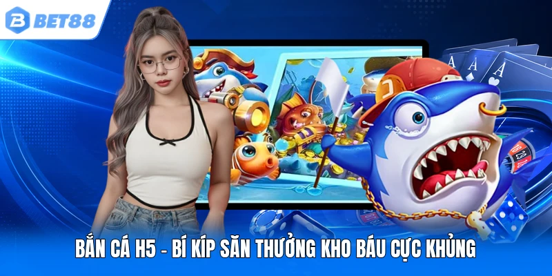 ban ca h5 bi kip san thuong kho bau cuc khung