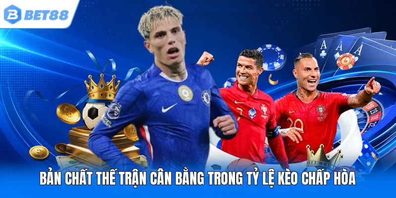 Bản chất thế trận cân bằng trong tỷ lệ kèo chấp hòa Bản chất thế trận cân bằng trong tỷ lệ kèo chấp hòa