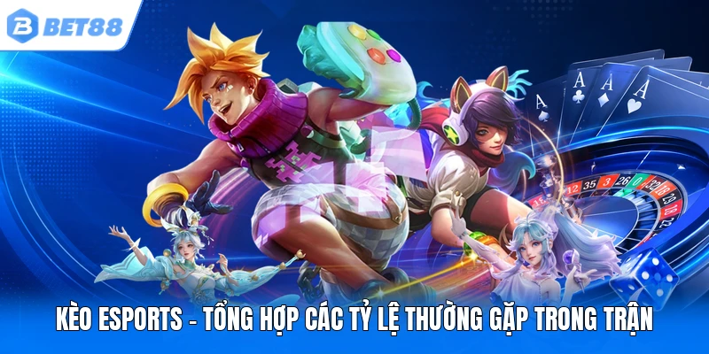 keo esports tong hop cac ty le thuong gap trong tran