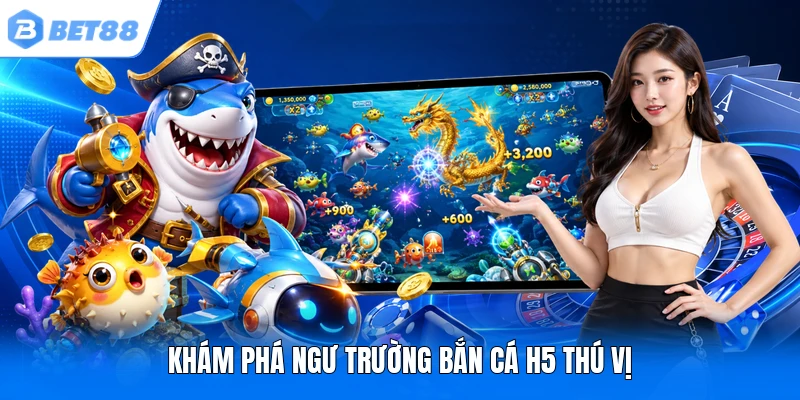 Khám phá ngư trường bắn cá H5 thú vị Khám phá ngư trường bắn cá H5 thú vị