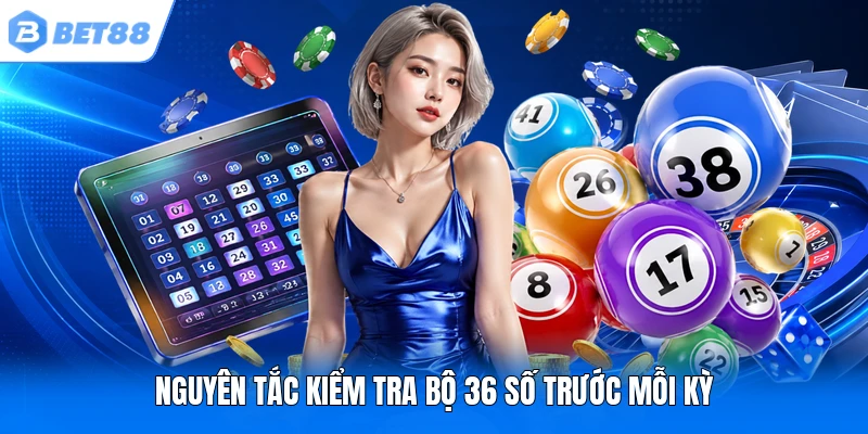 Nguyên tắc kiểm tra bộ 36 số trước mỗi kỳ Nguyên tắc kiểm tra bộ 36 số trước mỗi kỳ