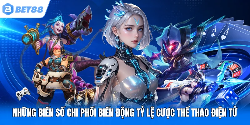 Những biến số chi phối biến động tỷ lệ cược thể thao điện tử Những biến số chi phối biến động tỷ lệ cược thể thao điện tử