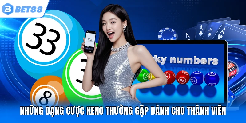 Những dạng cược keno thường gặp dành cho thành viên