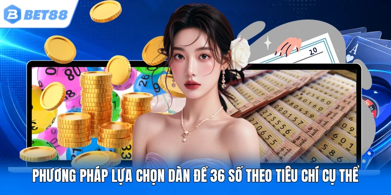 Phương pháp lựa chọn dàn đề 36 số theo tiêu chí cụ thể Phương pháp lựa chọn dàn đề 36 số theo tiêu chí cụ thể