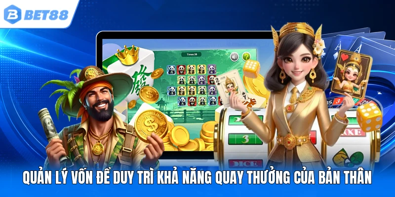 Quản lý vốn để duy trì khả năng quay thưởng của bản thân Quản lý vốn để duy trì khả năng quay thưởng của bản thân